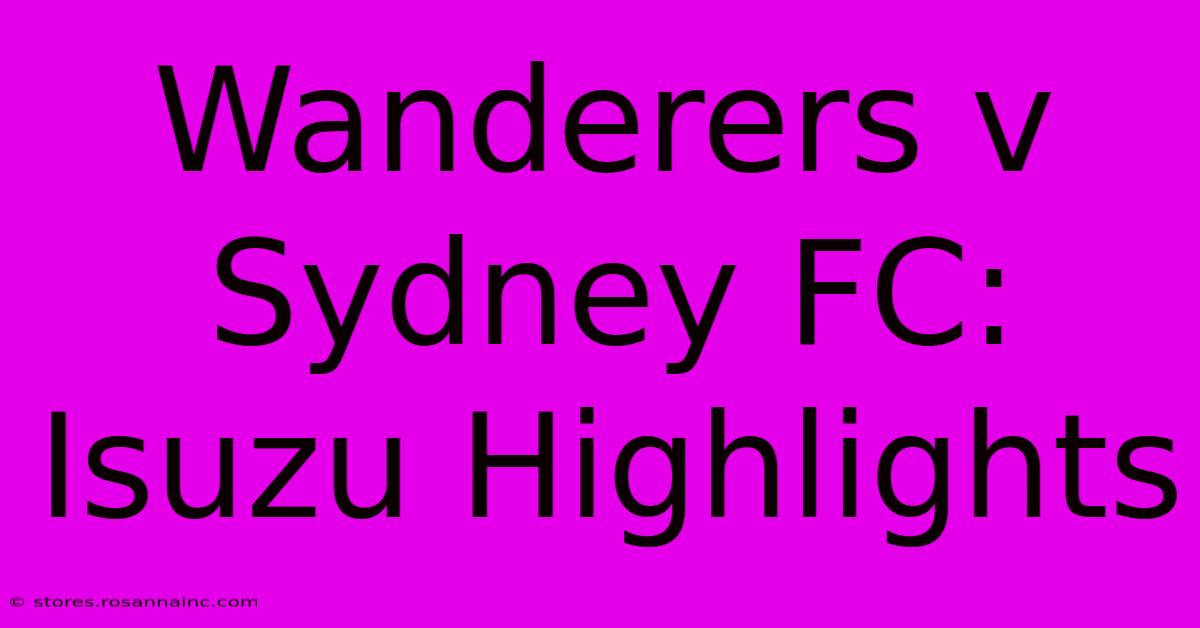 Wanderers V Sydney FC: Isuzu Highlights