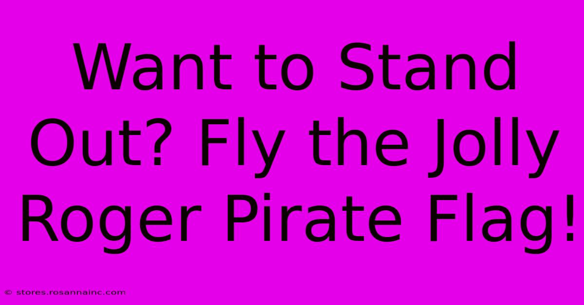 Want To Stand Out? Fly The Jolly Roger Pirate Flag!