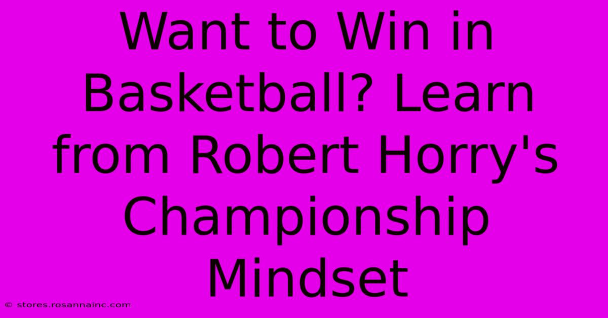 Want To Win In Basketball? Learn From Robert Horry's Championship Mindset