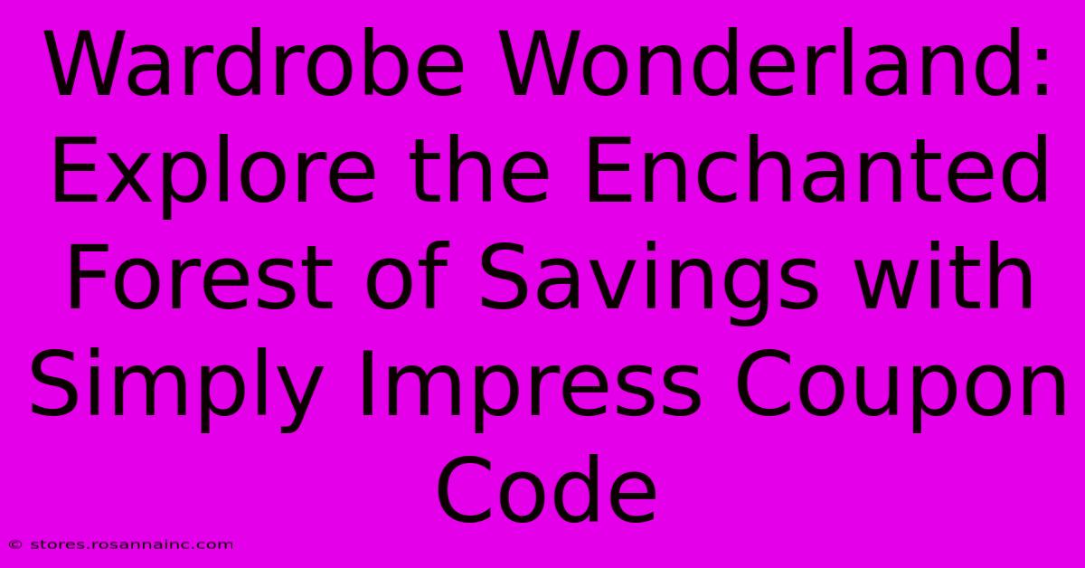 Wardrobe Wonderland: Explore The Enchanted Forest Of Savings With Simply Impress Coupon Code