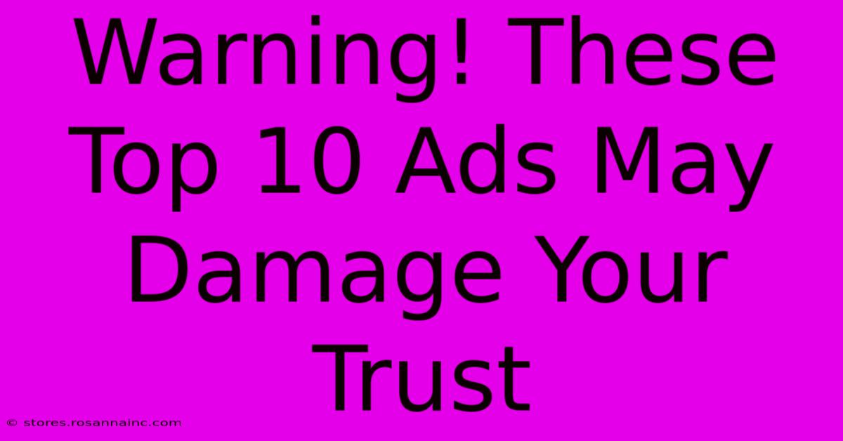 Warning! These Top 10 Ads May Damage Your Trust