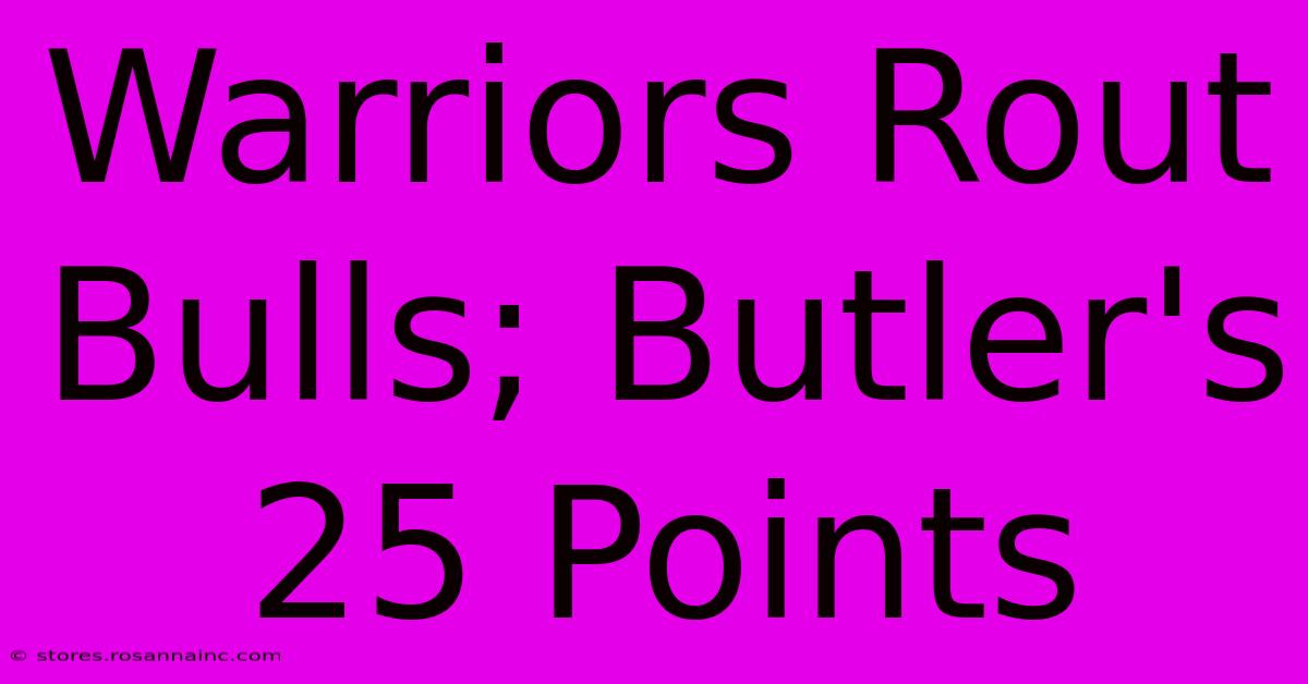 Warriors Rout Bulls; Butler's 25 Points