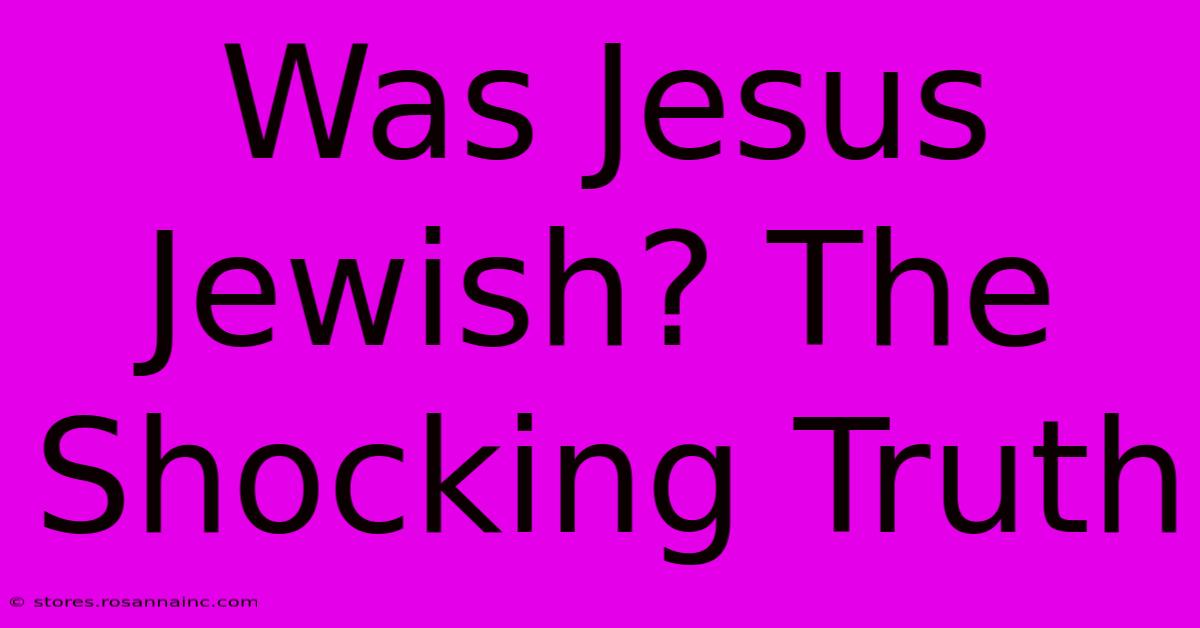 Was Jesus Jewish? The Shocking Truth