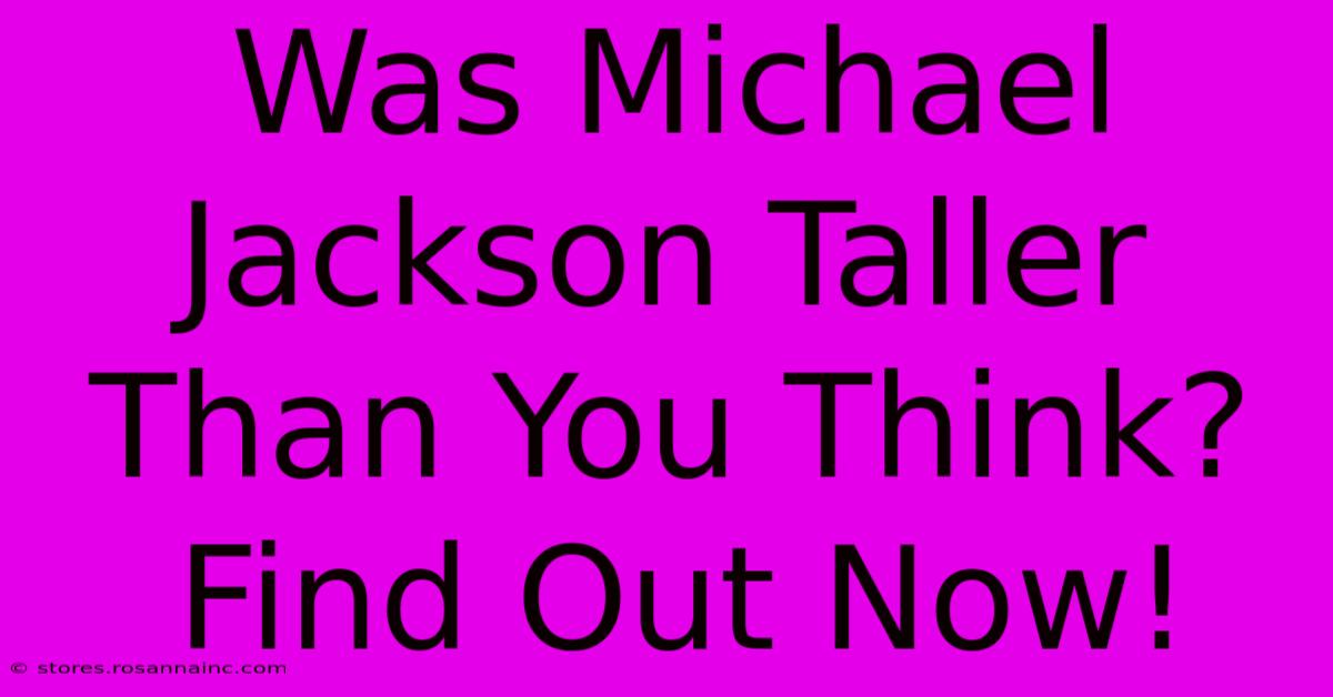 Was Michael Jackson Taller Than You Think? Find Out Now!