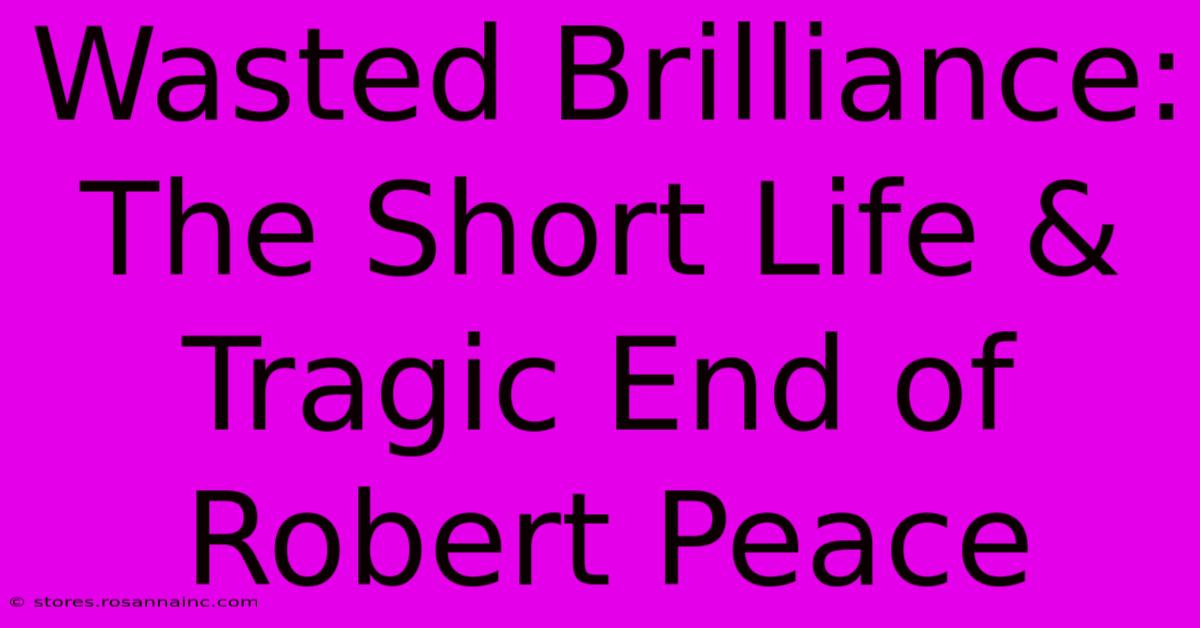 Wasted Brilliance: The Short Life & Tragic End Of Robert Peace