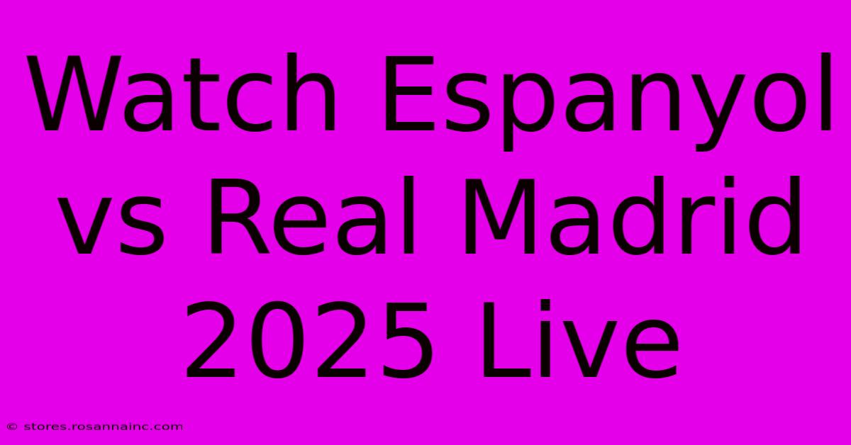 Watch Espanyol Vs Real Madrid 2025 Live