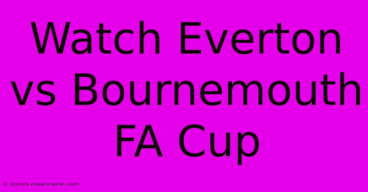 Watch Everton Vs Bournemouth FA Cup