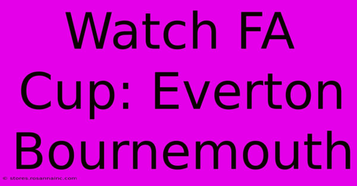 Watch FA Cup: Everton Bournemouth