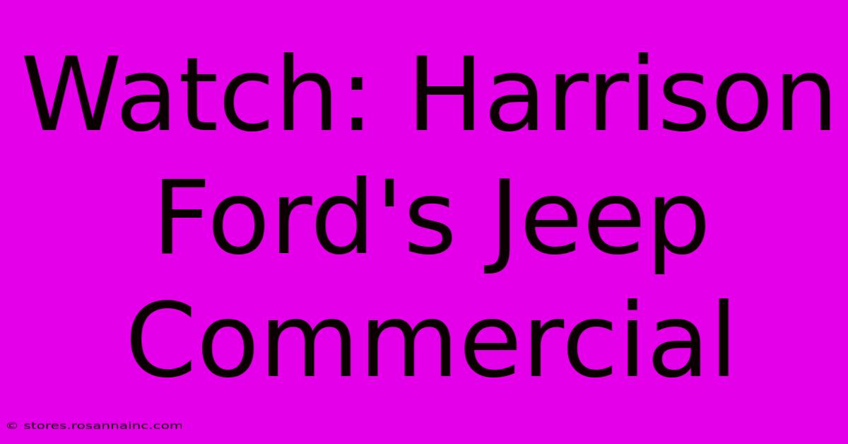 Watch: Harrison Ford's Jeep Commercial