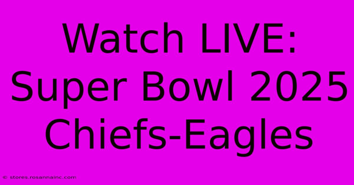 Watch LIVE: Super Bowl 2025 Chiefs-Eagles