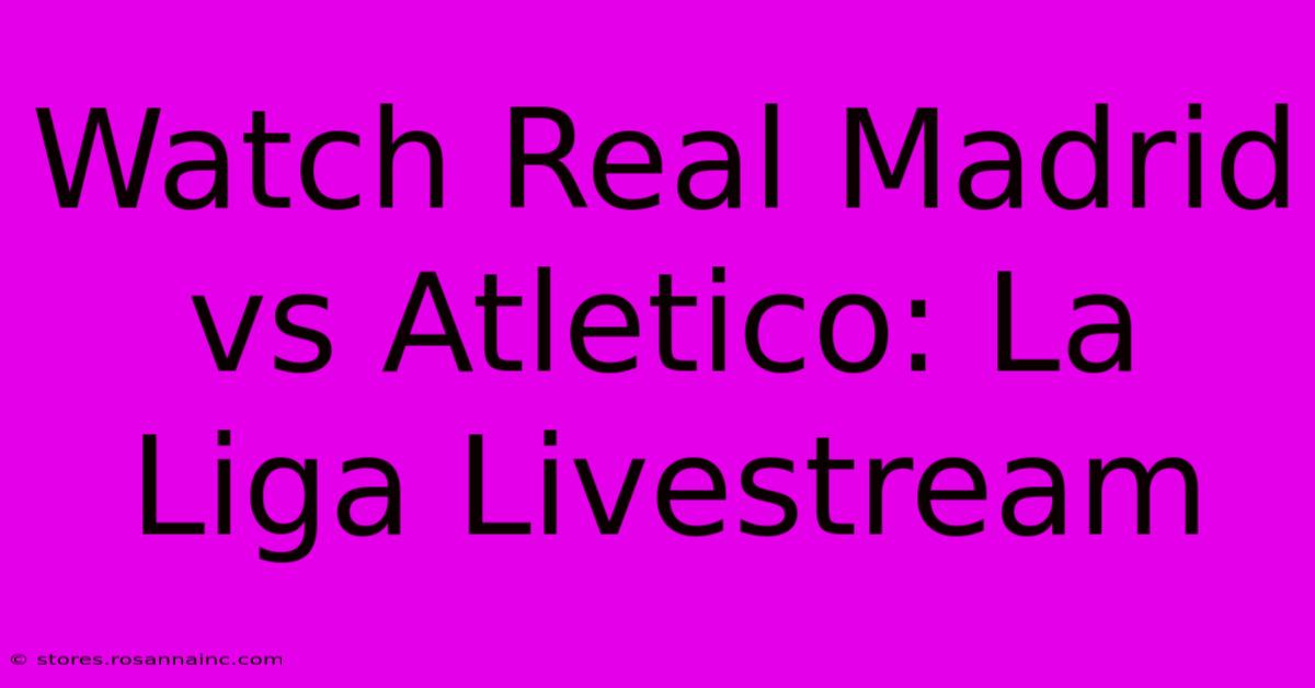 Watch Real Madrid Vs Atletico: La Liga Livestream