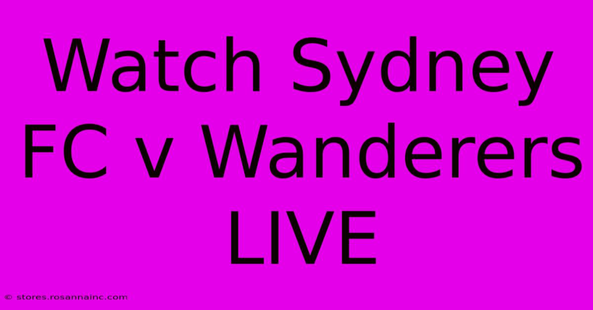 Watch Sydney FC V Wanderers LIVE