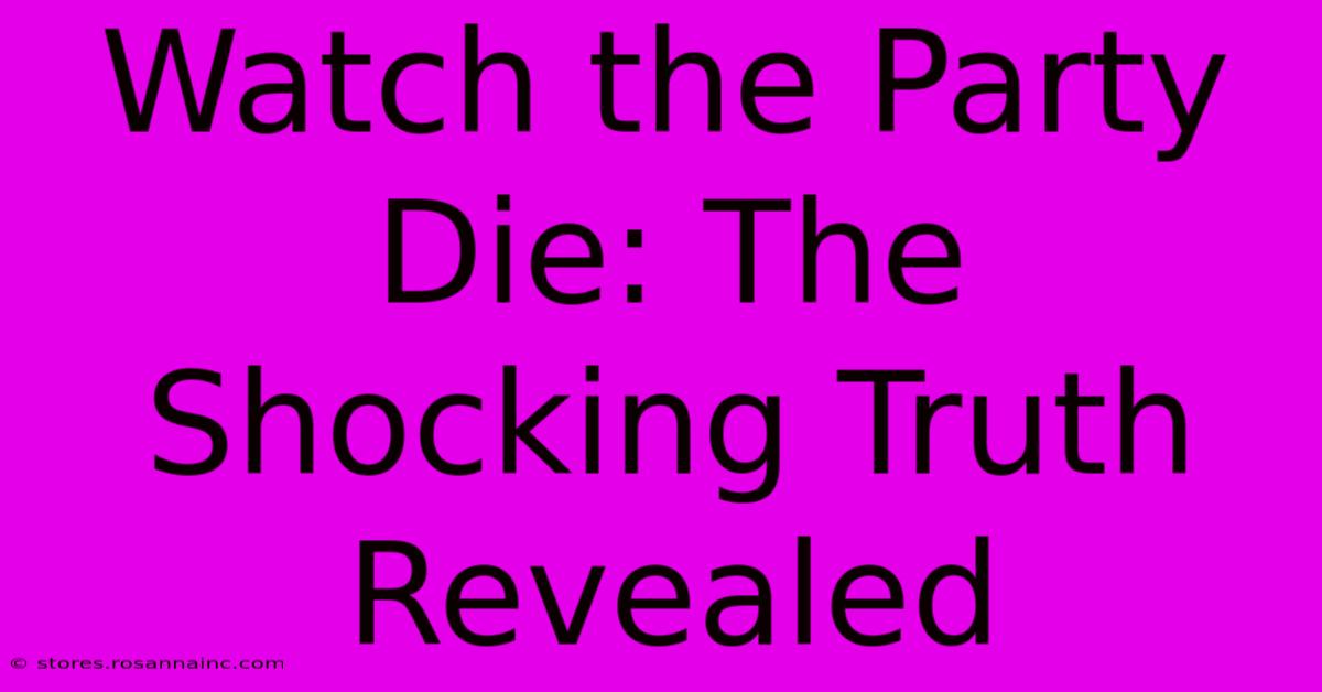 Watch The Party Die: The Shocking Truth Revealed