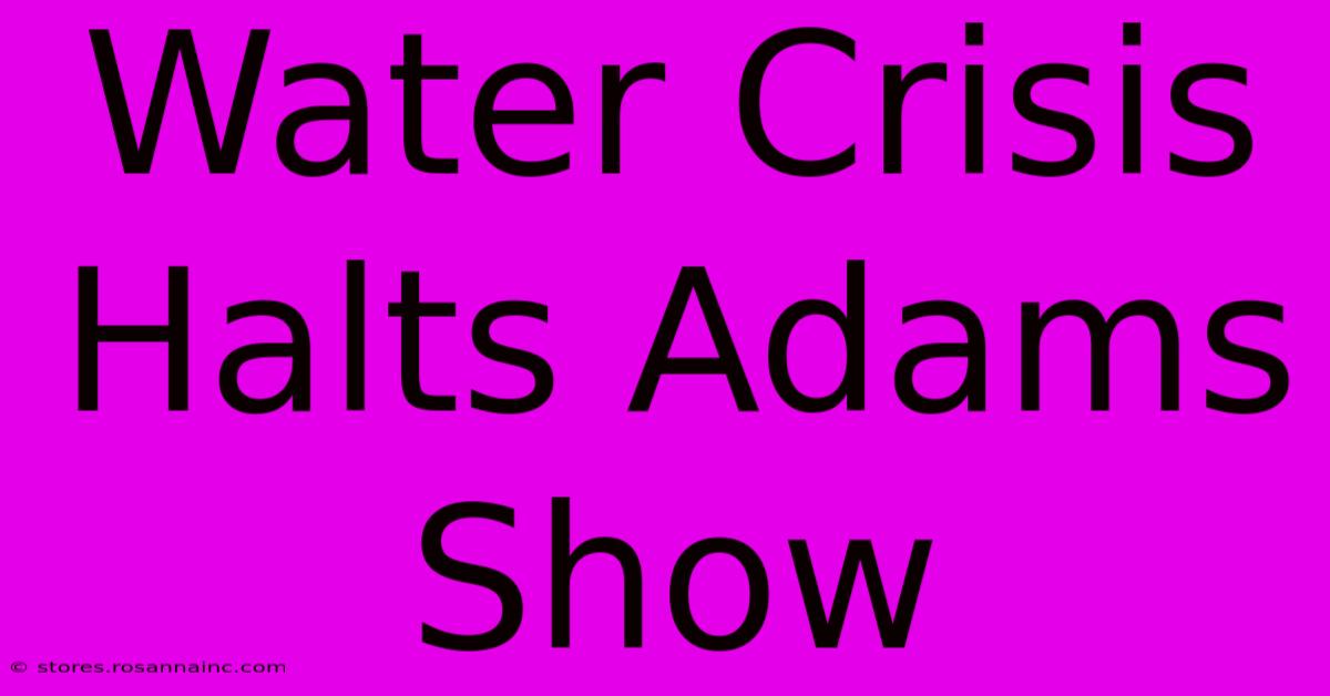 Water Crisis Halts Adams Show