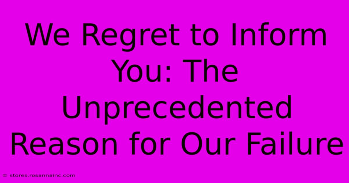 We Regret To Inform You: The Unprecedented Reason For Our Failure