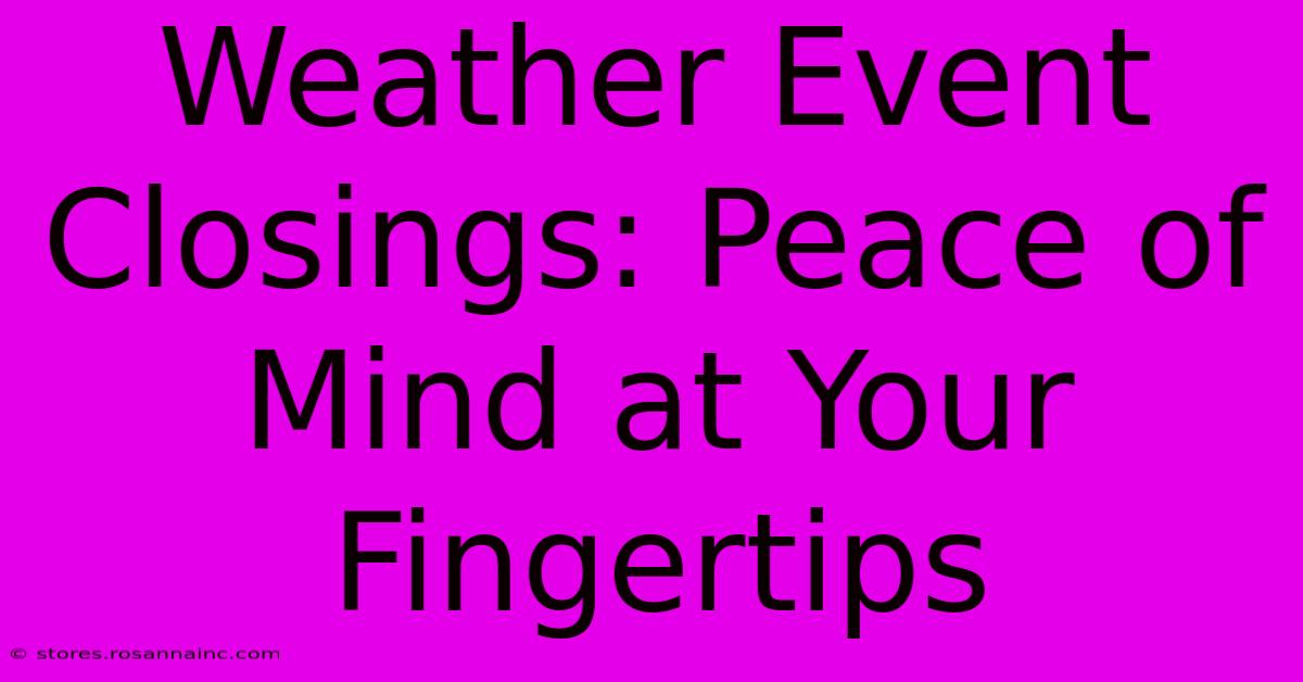 Weather Event Closings: Peace Of Mind At Your Fingertips