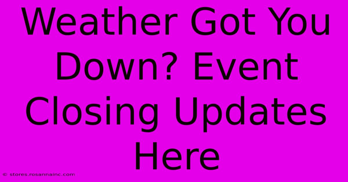 Weather Got You Down? Event Closing Updates Here