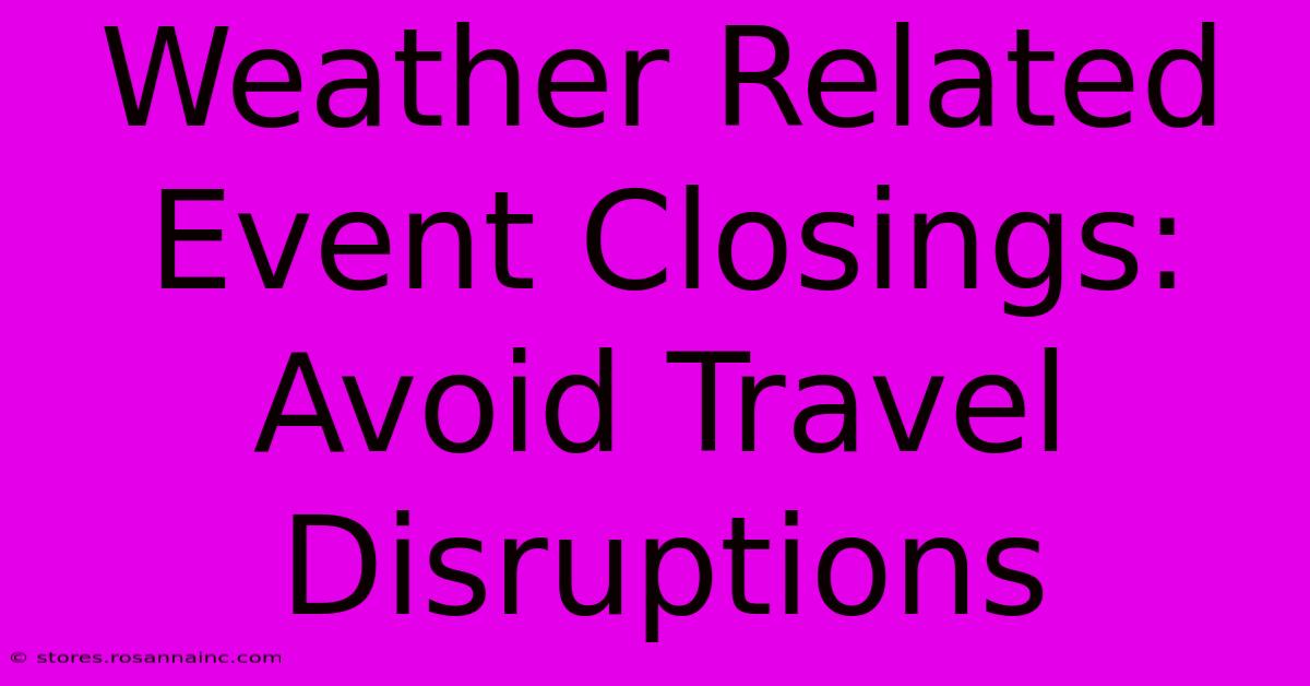 Weather Related Event Closings: Avoid Travel Disruptions