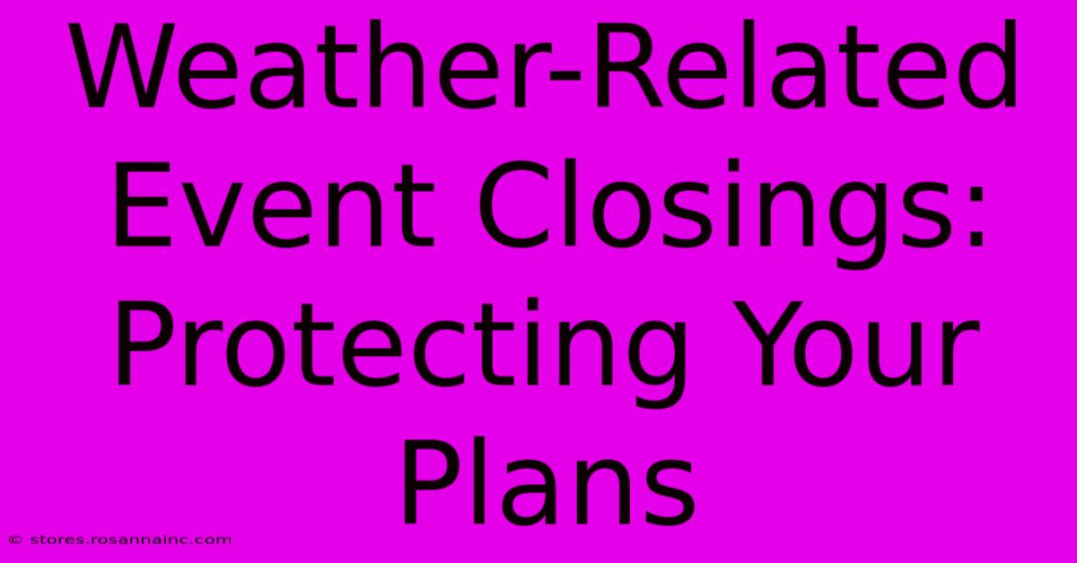 Weather-Related Event Closings: Protecting Your Plans