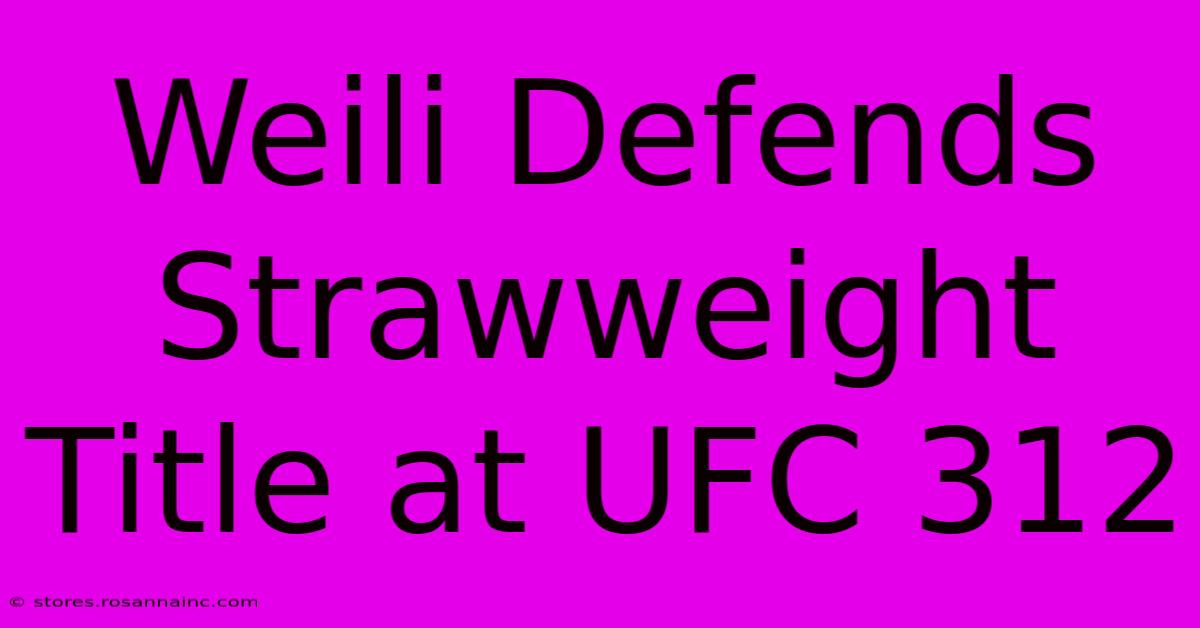 Weili Defends Strawweight Title At UFC 312