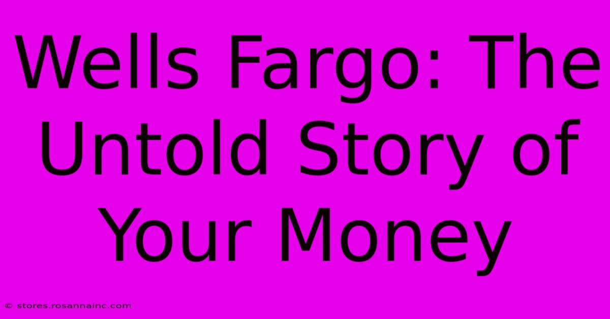 Wells Fargo: The Untold Story Of Your Money