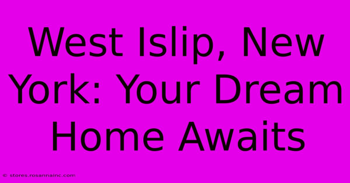 West Islip, New York: Your Dream Home Awaits