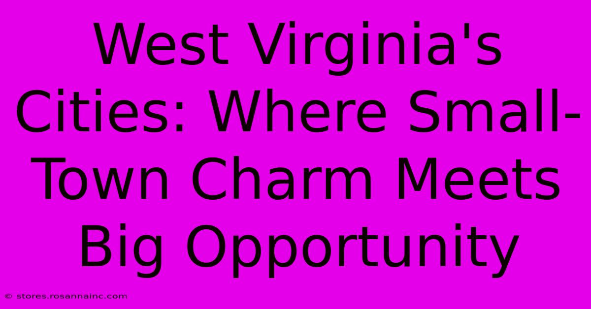 West Virginia's Cities: Where Small-Town Charm Meets Big Opportunity