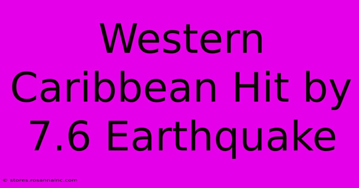 Western Caribbean Hit By 7.6 Earthquake