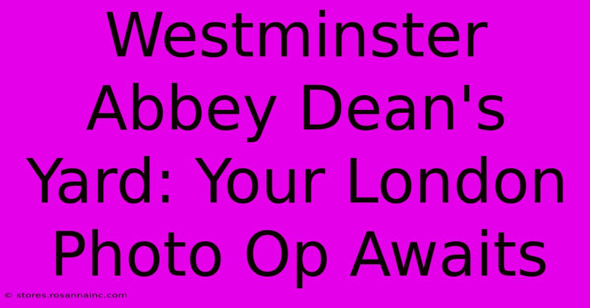 Westminster Abbey Dean's Yard: Your London Photo Op Awaits