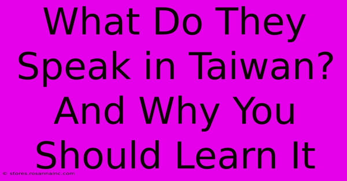 What Do They Speak In Taiwan?  And Why You Should Learn It