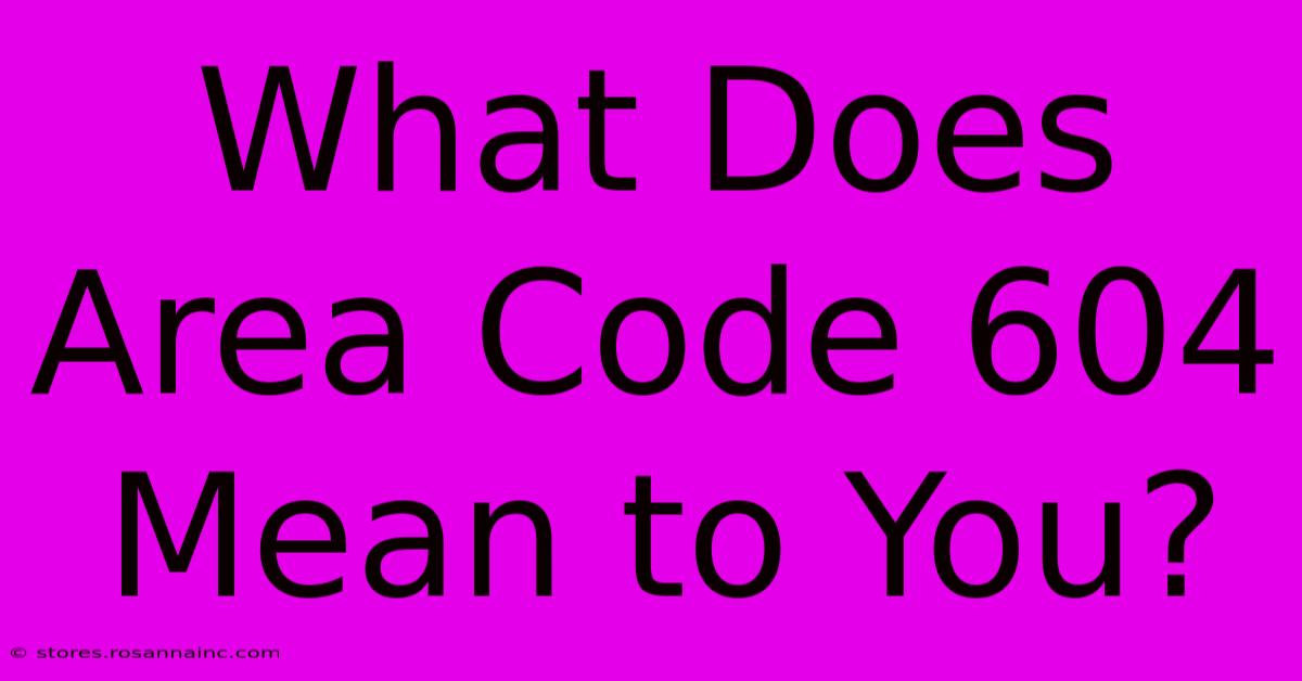 What Does Area Code 604 Mean To You?