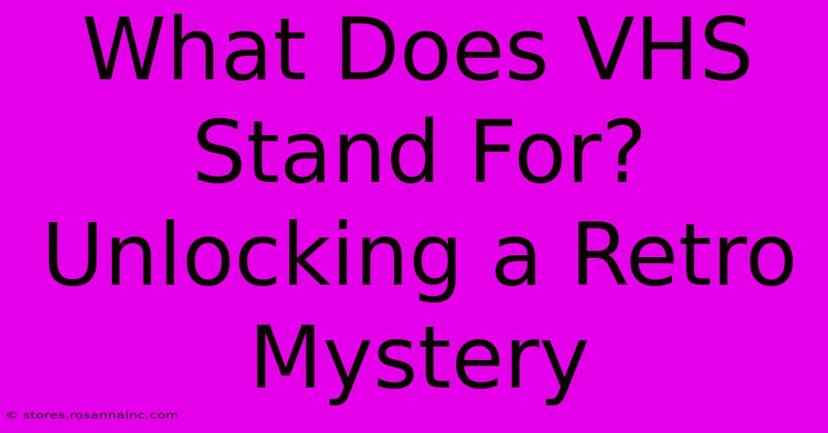 What Does VHS Stand For?  Unlocking A Retro Mystery