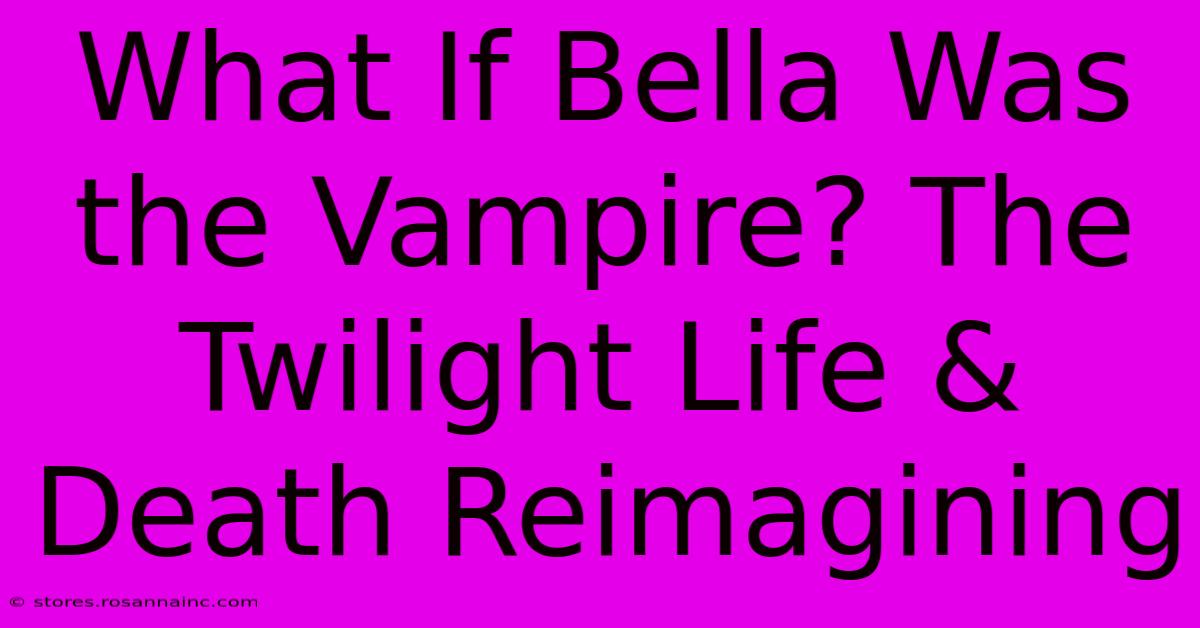 What If Bella Was The Vampire? The Twilight Life & Death Reimagining