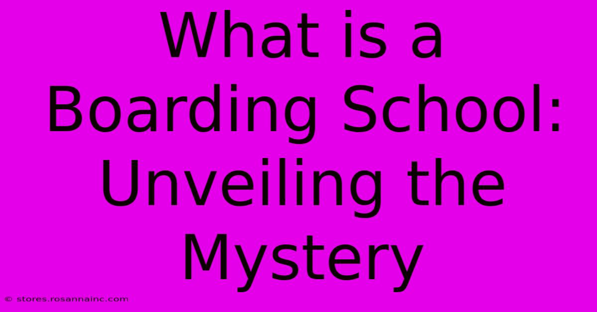 What Is A Boarding School: Unveiling The Mystery