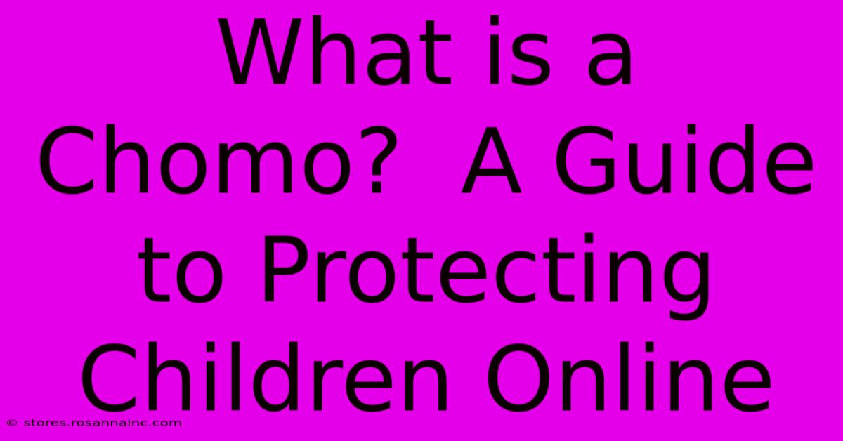 What Is A Chomo?  A Guide To Protecting Children Online