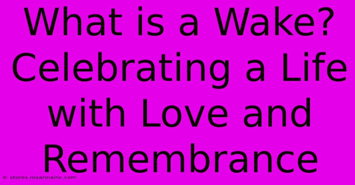 What Is A Wake? Celebrating A Life With Love And Remembrance