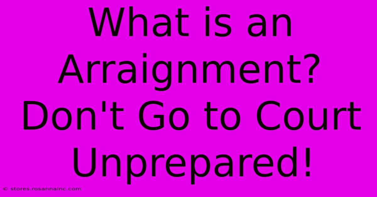 What Is An Arraignment?  Don't Go To Court Unprepared!