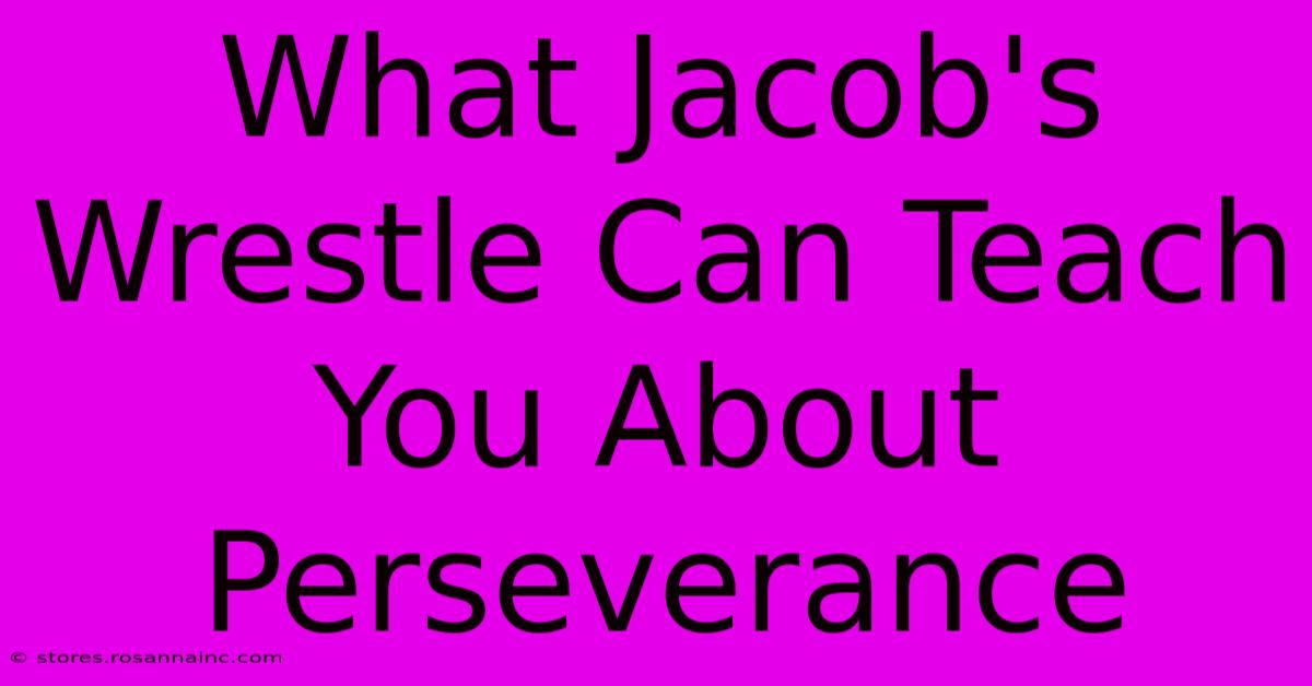 What Jacob's Wrestle Can Teach You About Perseverance