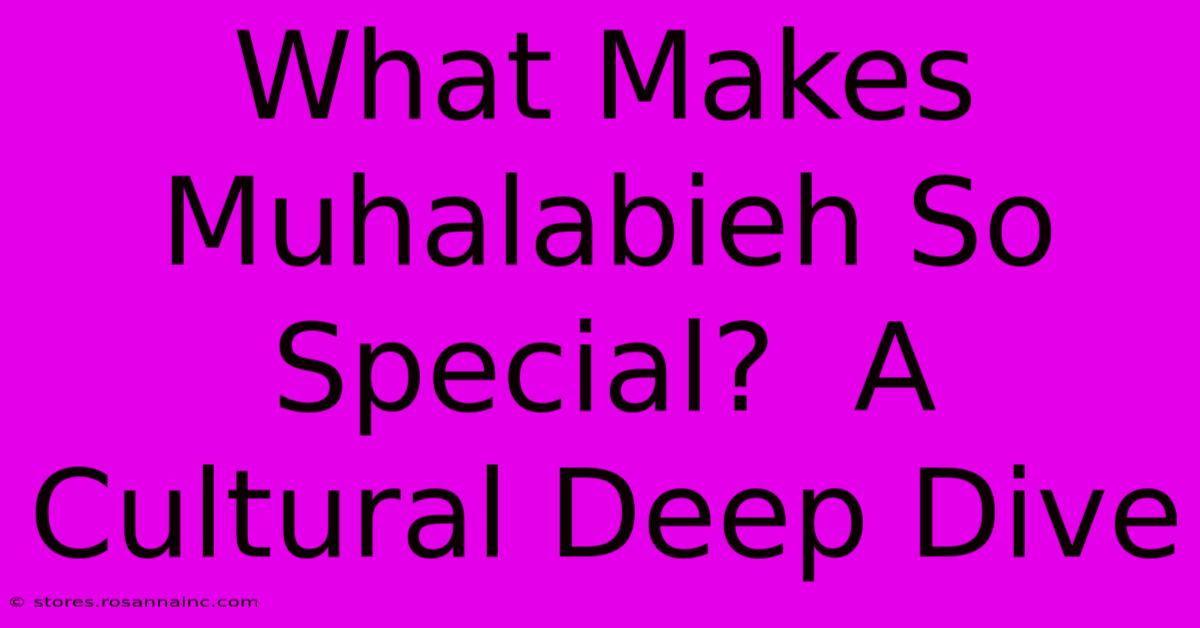 What Makes Muhalabieh So Special?  A Cultural Deep Dive