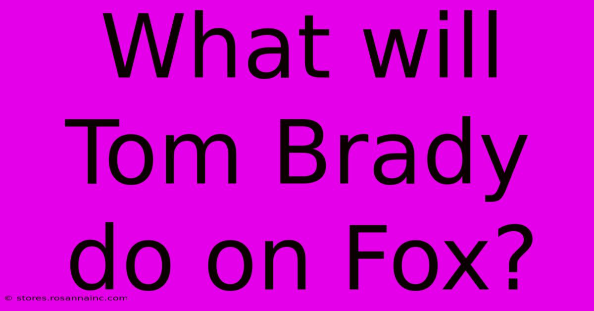 What Will Tom Brady Do On Fox?