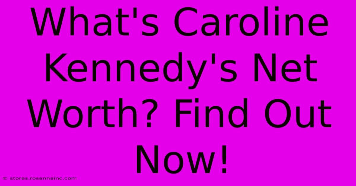 What's Caroline Kennedy's Net Worth? Find Out Now!