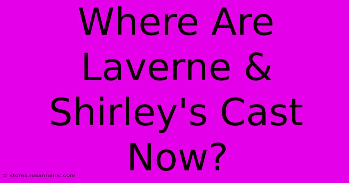 Where Are Laverne & Shirley's Cast Now?