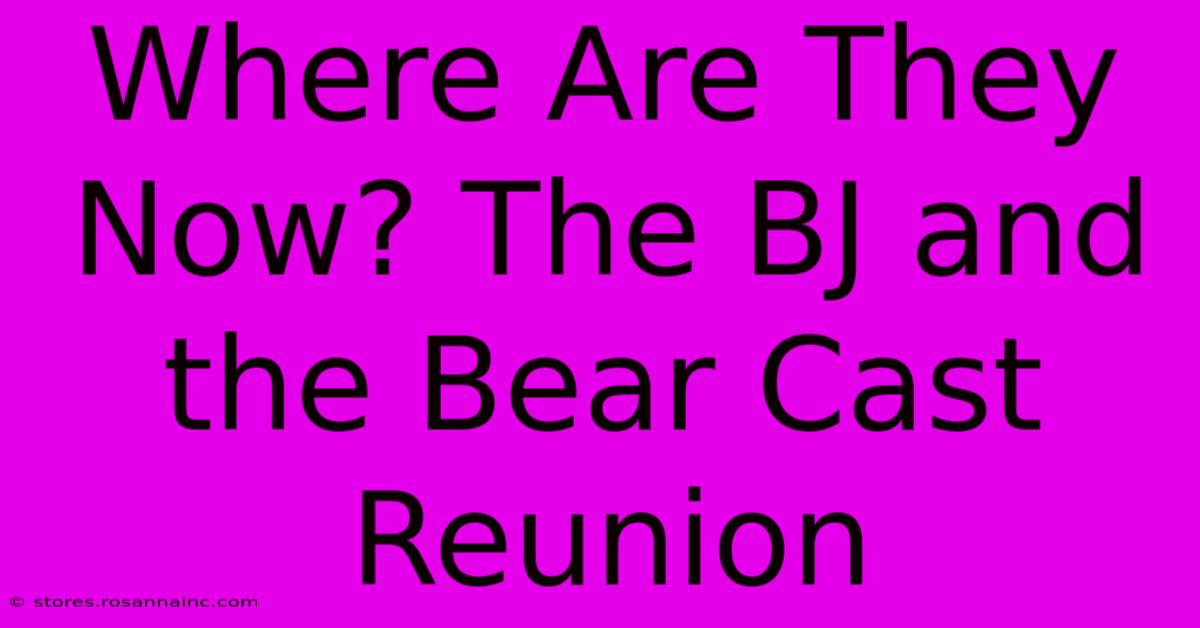 Where Are They Now? The BJ And The Bear Cast Reunion