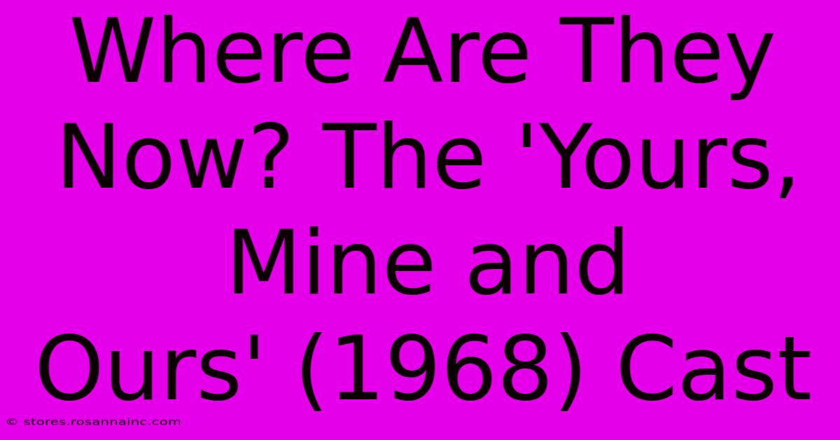 Where Are They Now? The 'Yours, Mine And Ours' (1968) Cast 