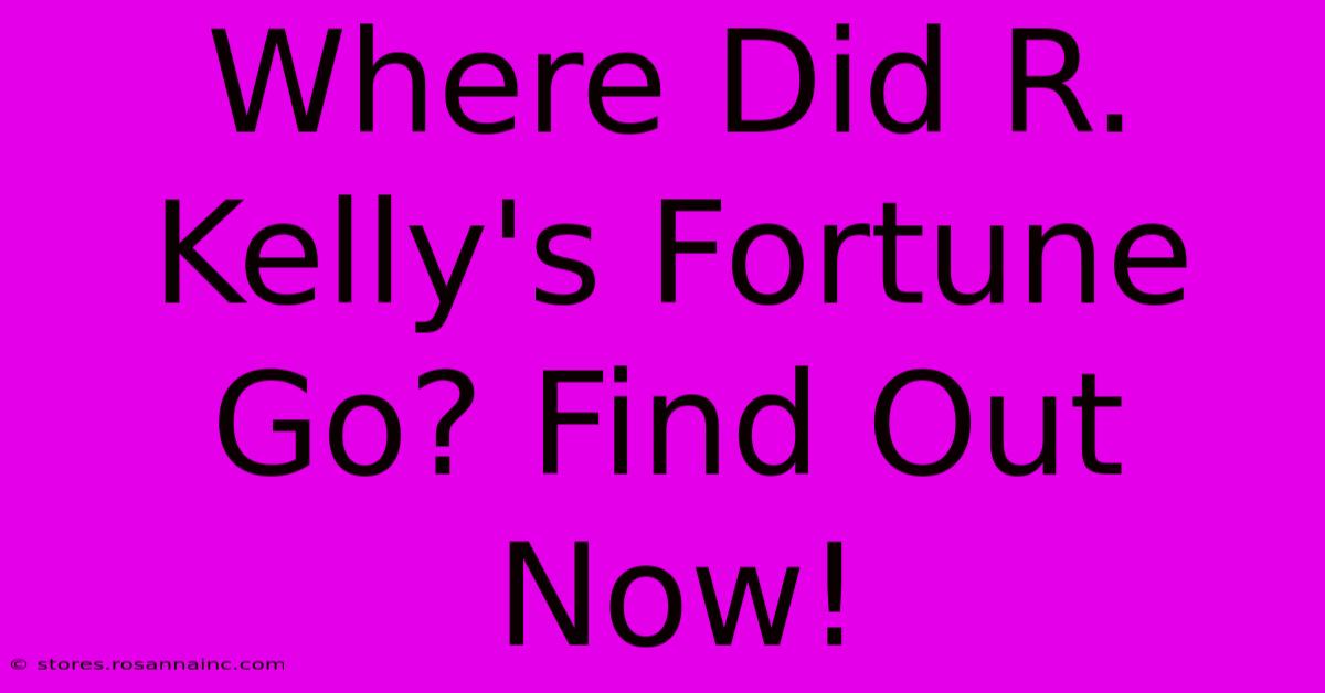 Where Did R. Kelly's Fortune Go? Find Out Now!