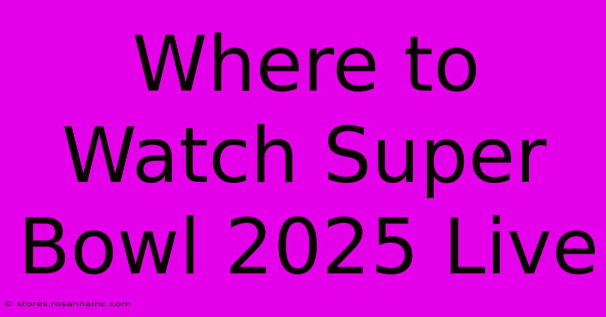 Where To Watch Super Bowl 2025 Live