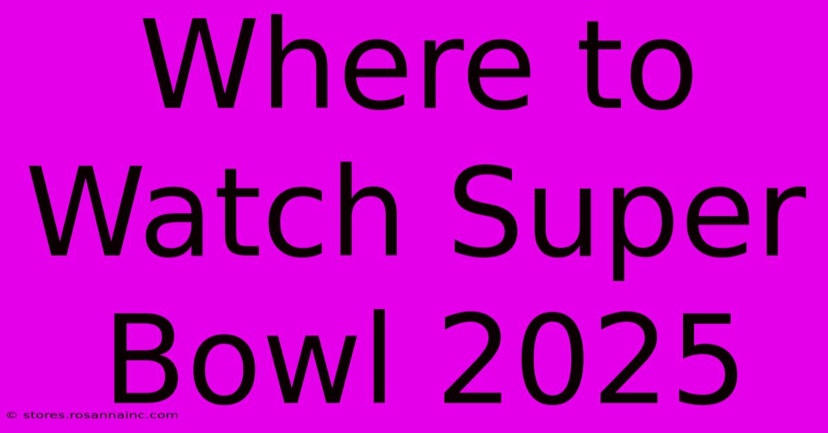 Where To Watch Super Bowl 2025