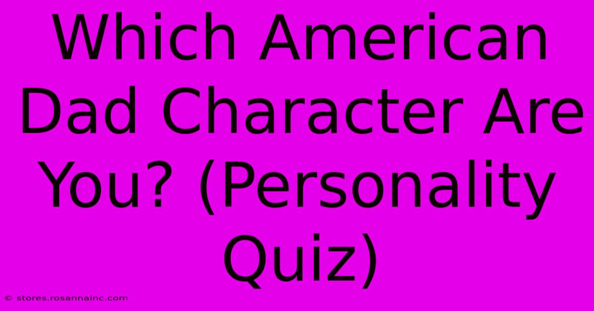 Which American Dad Character Are You? (Personality Quiz)