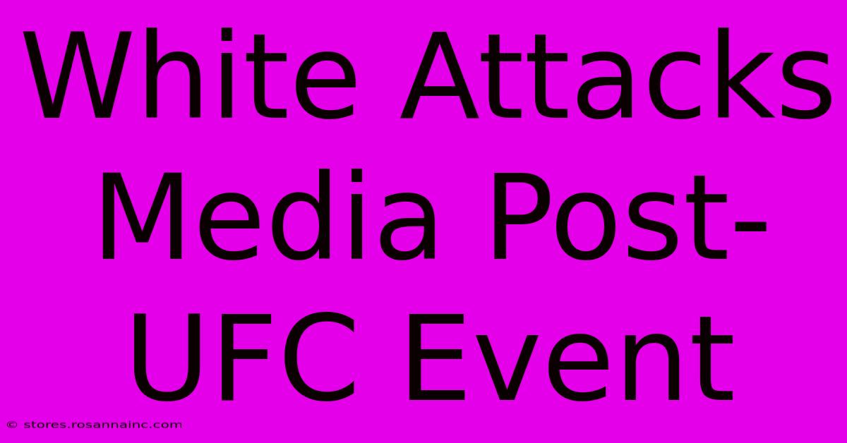 White Attacks Media Post-UFC Event