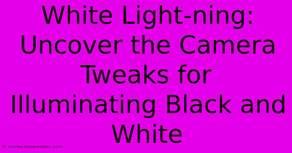 White Light-ning: Uncover The Camera Tweaks For Illuminating Black And White